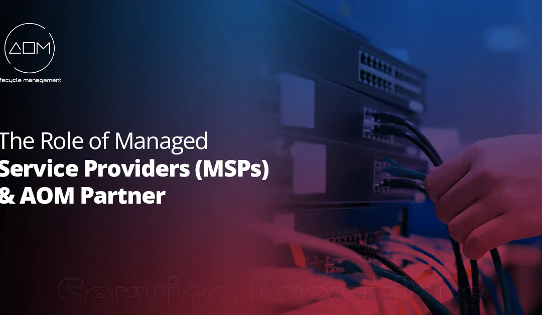 The Role of Managed Service Providers (MSPs) and AOM Partner