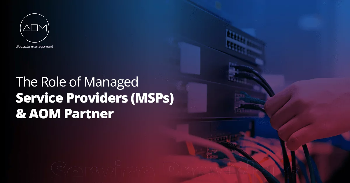 The Role of Managed Service Providers (MSPs) and AOM Partner